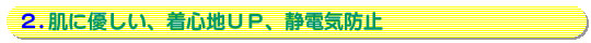 2.肌に優しい、着心地UP,静電気防止